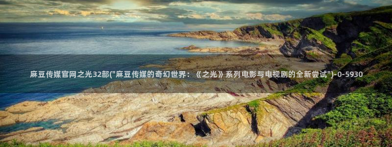 麻豆传媒官网苹果下载：麻豆传媒官网之光32部(\