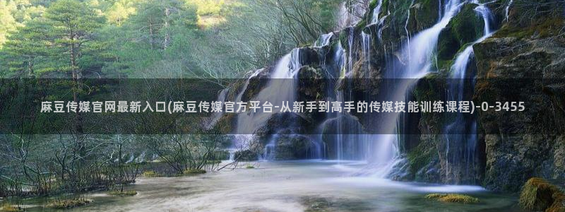 麻豆传媒官网电脑版：麻豆传媒官网最新入口(麻豆传媒官方平台-从新手到高手的传媒技能训练课程)