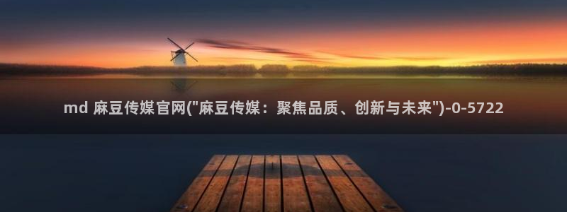 麻豆传媒官网介绍：md 麻豆传媒官网(\