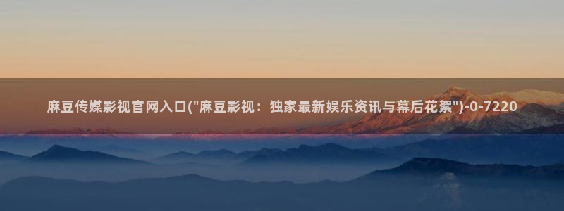 麻豆传媒动画官网：麻豆传媒影视官网入口(\