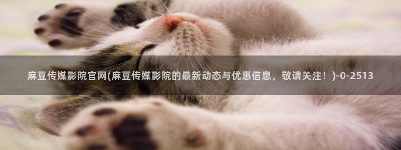 台湾麻豆传媒官网入口：麻豆传媒影院官网(麻豆传媒影院的最新动态与优惠信息，敬请关注！)